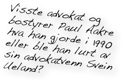 Visste advokat og bostyrer Paul Aakre hva han gjorde i 1990 eller ble han lurt av sin advokatvenn Svein Ueland?